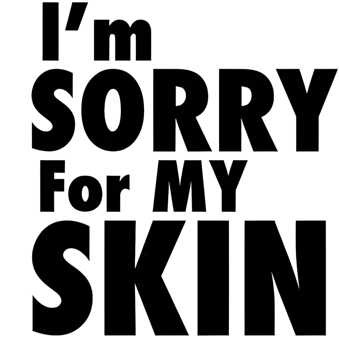 I'm Sorry For My Skin